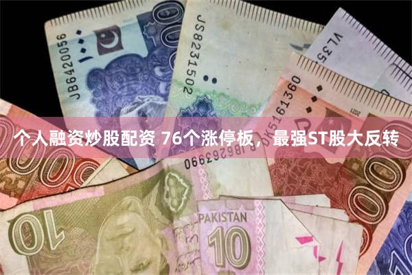 个人融资炒股配资 76个涨停板，最强ST股大反转