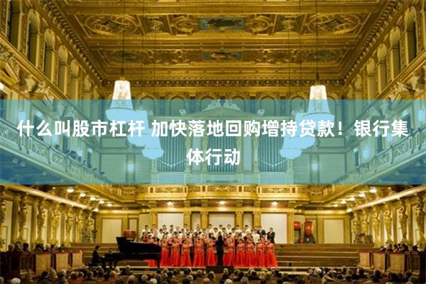 什么叫股市杠杆 加快落地回购增持贷款！银行集体行动