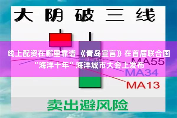 线上配资在哪里靠谱 《青岛宣言》在首届联合国“海洋十年”海洋城市大会上发布