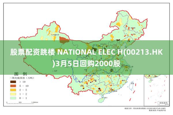 股票配资跳楼 NATIONAL ELEC H(00213.HK)3月5日回购2000股