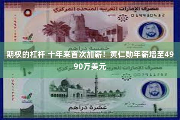 期权的杠杆 十年来首次加薪！黄仁勋年薪增至4990万美元