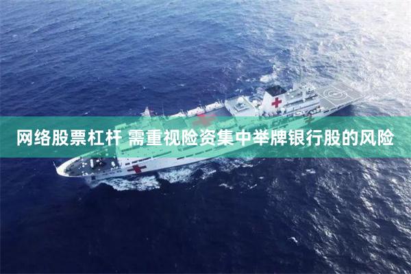 网络股票杠杆 需重视险资集中举牌银行股的风险
